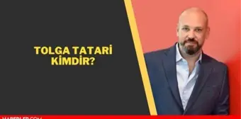 Tolga Tatari kimdir? Tolga Tatari kaç yaşında, nereli?