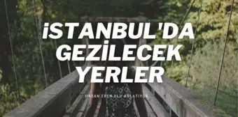 İstanbul'da az bilinen gezilecek yerler nereler? İstanbul'da nefes alınacak parklar, fotoğraf çekilecek yerler nereler?