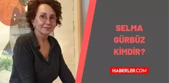 Selma Gürbüz kimdir? Selma Gürbüz kaç yaşındaydı, nereli? Selma Gürbüz eserleri nelerdir?