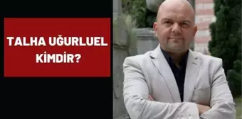 Talha Uğurluel kimdir? Talha Uğurluel kaç yaşında?