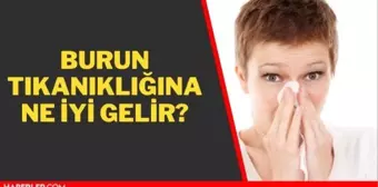 Burun tıkanıklığı nasıl geçer? Evde burun tıkanıklığına doğal çözüm! Bebeklerin burun tıkanıklığı nasıl açılır?