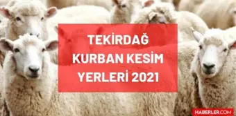 Tekirdağ kurban pazar, kesim ve satış yerleri! 2021 Tekirdağ kurbanlık pazar yerleri, satış yerleri ve kesim yerleri nerede? İletişim bilgileri!