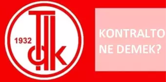 Kontralto ne demek? TDK'ya göre Kontralto nedir, ne anlama geliyor? Dünyaca ünlü kontraltolar kimlerdir?