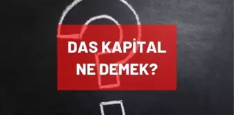 Das Kapital nedir, ne demek? Das Kapital konusu ne, neyi anlatıyor? Das Kapital kitap ismi mi, yazarı kimdir, kimin kitabıdır?