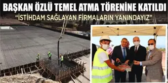 BAŞKAN ÖZLÜ TEMEL ATMA TÖRENİNE KATILDI