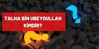 Talha bin Ubeydullah kimdir?