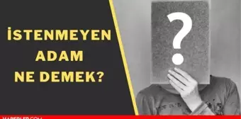 İstenmeyen adam ne demek? İstenmeyen kişi ilan etmek ne anlama gelir?