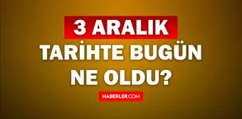 Tarihte bugün ne oldu? 3 Aralık tarihinde ne oldu, kim doğdu, kim öldü, hangi önemli olaylar oldu? İşte, 3 Aralık tarihte bugün vefat edenler!