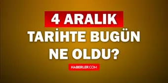 Tarihte bugün ne oldu? 4 Aralık tarihinde ne oldu, kim doğdu, kim öldü, hangi önemli olaylar oldu? İşte, 4 Aralık tarihte bugün vefat edenler!