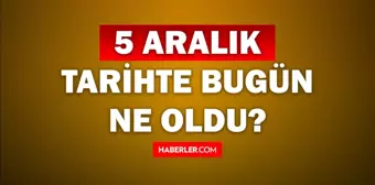 Tarihte bugün ne oldu? 5 Aralık tarihinde ne oldu, kim doğdu, kim öldü, hangi önemli olaylar oldu? İşte, 5 Aralık tarihte bugün vefat edenler!