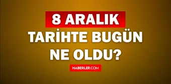 Tarihte bugün ne oldu? 8 Aralık tarihinde ne oldu, kim doğdu, kim öldü, hangi önemli olaylar oldu? İşte, 8 Aralık tarihte bugün vefat edenler!