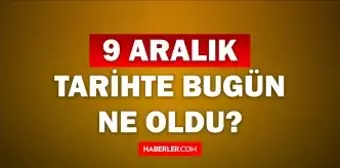 Tarihte bugün ne oldu? 9 Aralık tarihinde ne oldu, kim doğdu, kim öldü, hangi önemli olaylar oldu? İşte, 9 Aralık tarihte bugün vefat edenler!