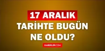 Tarihte bugün ne oldu? 17 Aralık tarihinde ne oldu, kim doğdu, kim öldü, hangi önemli olaylar oldu? İşte, 17 Aralık tarihte bugün vefat edenler!