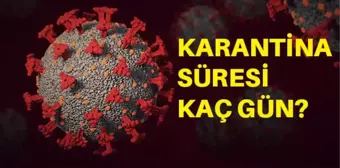 Karantina süresi kaç gün? Korona karantina süresi kaç gün? Karantina süresi düştü mü?