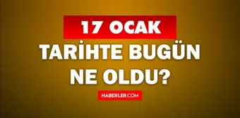 Tarihte bugün ne oldu? 17 Ocak tarihinde ne oldu, kim doğdu, kim öldü, hangi önemli olaylar oldu? İşte, 17 Aralık tarihte bugün vefat edenler!