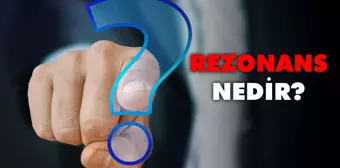 Rezonans nedir, ne demek? Rezonans kanunu nedir? Rezonans kullanım alanları nelerdir?