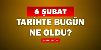 Tarihte bugün ne oldu? 6 Şubat'ta doğan ünlüler! 6 Şubat'ta ne oldu? 6 Şubat ne günü?