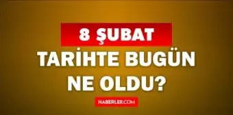 Tarihte bugün ne oldu? 8 Şubat'ta doğan ünlüler! 8 Şubat'ta ne oldu? 8 Şubat ne günü?