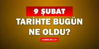 Tarihte bugün ne oldu? 9 Şubat'ta doğan ünlüler! 9 Şubat'ta ne oldu? 9 Şubat ne günü?