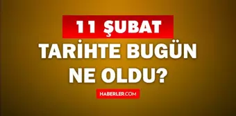 Tarihte bugün ne oldu? 11 Şubat'ta doğan ünlüler! 11 Şubat'ta ne oldu? 11 Şubat ne günü?