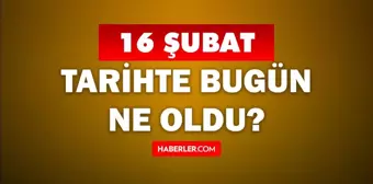 Tarihte bugün ne oldu? 16 Şubat'ta doğan ünlüler! 16 Şubat'ta ne oldu? 16 Şubat ne günü?