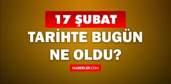 Tarihte bugün ne oldu? 17 Şubat'ta doğan ünlüler! 17 Şubat'ta ne oldu? 17 Şubat ne günü?