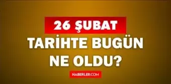 26 Şubat'ta doğan ünlüler! Tarihte bugün ne oldu? 26 Şubat'ta ne oldu? 26 Şubat ne günü?