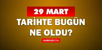 29 Mart Tarihte Bugün ne odu? 29 Mart ne günü? 29 Mart'ta doğan ünlüler! 29 Mart'ta ne oldu?