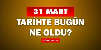 31 Mart Tarihte Bugün ne odu? 31 Mart'ta ne oldu? 31 Mart ne günü? 31 Mart'ta doğan ünlüler!