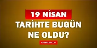 19 Nisan Tarihte Bugün ne odu? 19 Nisan'da ne oldu? 19 Nisan ne günü? 19 Nisan'da doğan ünlüler!