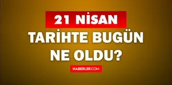 21 Nisan Tarihte Bugün ne odu? 21 Nisan'da ne oldu? 21 Nisan ne günü? 21 Nisan'da doğan ünlüler!