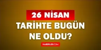 26 Nisan Tarihte Bugün ne odu? 26 Nisan'da ne oldu? 26 Nisan ne günü? 26 Nisan'da doğan ünlüler!