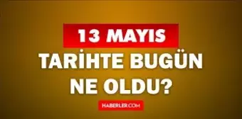 13 Mayıs Tarihte Bugün ne odu? 13 Mayıs ne günü? 13 Mayıs'ta ne oldu? 13 Mayıs'ta doğan ünlüler!