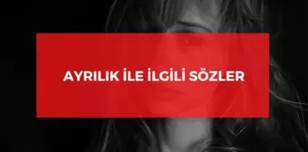 Ayrılık ile ilgili sözler 2022: Anlamlı ayrılık ile ilgili kısa sözler! Ayrılık sözleri!