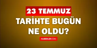 23 Temmuz Tarihte Bugün ne odu? 23 Temmuz'da ne oldu? 23 Temmuz ne günü? 23 Temmuz'da doğan ünlüler!