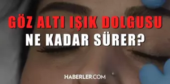 Göz altı ışık dolgusu ne kadar sürer?