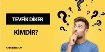 Tevfik Diker kimdir? Tevfik Diker kaç yaşında, nereli? Tevfik Diker mesleği ne? Tevfik Diker hayatı ve biyografisi!