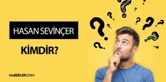 Hasan Sevinçer kimdir? Hasan Sevinçer tutuklandı mı?