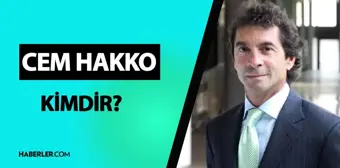 Cem Hakko kimdir? Cem Hakko nereli, kaç yaşında? Cem Hakko hayatı ve biyografisi!