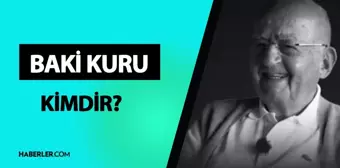 Baki Kuru kimdir? Baki Kuru mesleği neydi? Baki Kuru hayatı ve biyografisi!