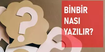 Binbir nasıl yazılır? TDK bin bir ayrı mı bitişik mi yazılır?