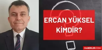 Ercan Yüksel kimdir? Kaç yaşında, nereli, mesleği ne? Prof. Dr. Ercan Yüksel'in hayatı ve biyografisi!