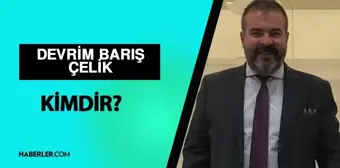 Devrim Barış Çelik kimdir? Devrim Barış Çelik kaç yaşında, ne iş yapıyor? Devrim Barış Çelik hayatı ve biyografisi!