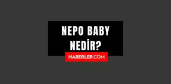 Nepo bebek nedir? Nepo baby ne demek?