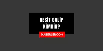 Reşit Galip kimdir? Reşit Galip kaç yaşında, nereli? Reşit Galip hayatı ve biyografisi!