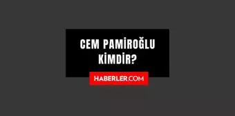 Cem Pamiroğlu kimdir? Cem Pamiroğlu kaç yaşında, nereli? Cem Pamiroğlu hayatı ve biyografisi!