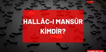 Hallacı Mansur kimdir, eserleri nelerdir? Hallâc-ı Mansûr hangi dönemde yaşadı?