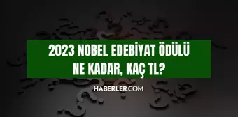 2023 Nobel Edebiyat Ödülü ne kadar? Nobel Edebiyat Ödülü kaç TL? Nobel Edebiyat Ödülünde para veriliyor mu?