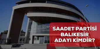 Saadet Partisi Balıkesir belediye başkan adayı kim? 2024 Saadet Partisi Balıkesir adayı belli oldu mu?