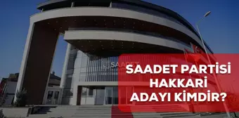 Saadet Partisi Hakkari belediye başkan adayı kim? 2024 Saadet Partisi Hakkari adayı belli oldu mu?